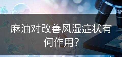 麻油对改善风湿症状有何作用？